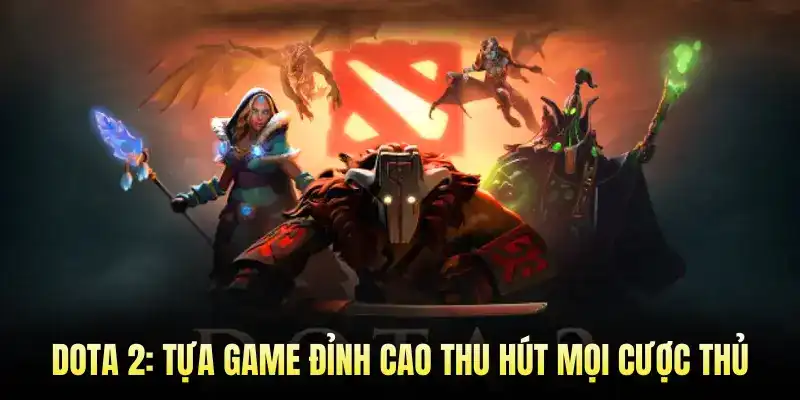 Dota 2: Tựa Game Đỉnh Cao Thu Hút Mọi Cược Thủ